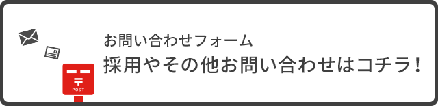 お問い合わせフォーム 採用やその他お問い合わせはコチラ！